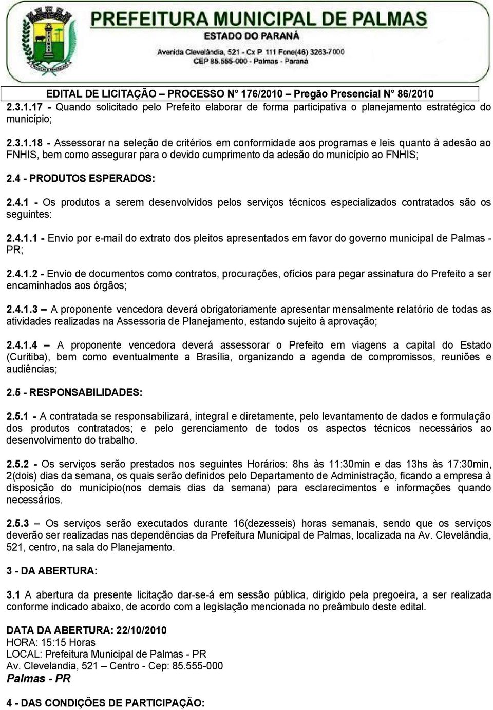 4.1.2 - Envio de documentos como contratos, procurações, ofícios para pegar assinatura do Prefeito a ser encaminhados aos órgãos; 2.4.1.3 A proponente vencedora deverá obrigatoriamente apresentar mensalmente relatório de todas as atividades realizadas na Assessoria de Planejamento, estando sujeito à aprovação; 2.