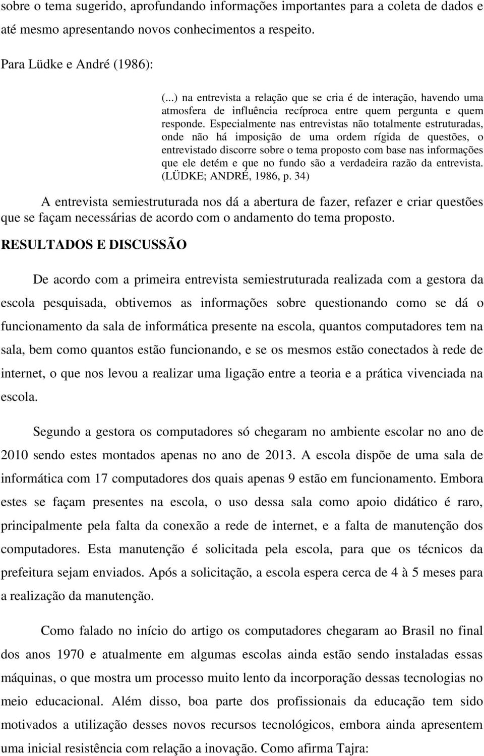 Especialmente nas entrevistas não totalmente estruturadas, onde não há imposição de uma ordem rígida de questões, o entrevistado discorre sobre o tema proposto com base nas informações que ele detém