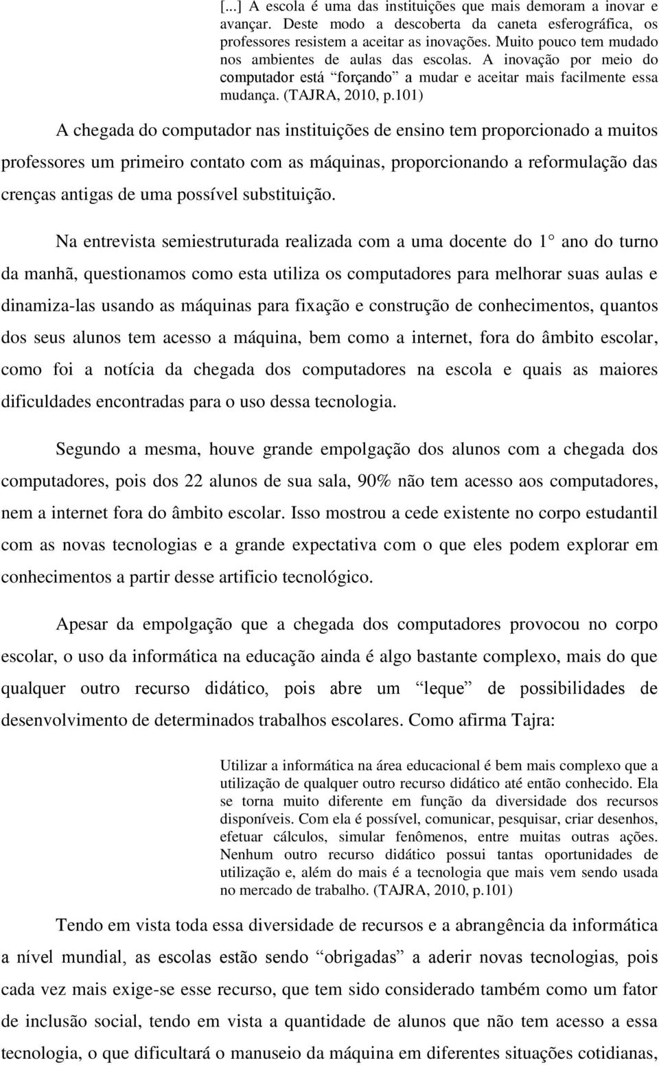 101) A chegada do computador nas instituições de ensino tem proporcionado a muitos professores um primeiro contato com as máquinas, proporcionando a reformulação das crenças antigas de uma possível