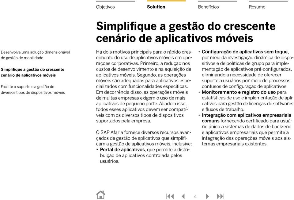 Em decorrência disso, as operações móveis de muitas empresas exigem o uso de mais aplicativos de pequeno porte.