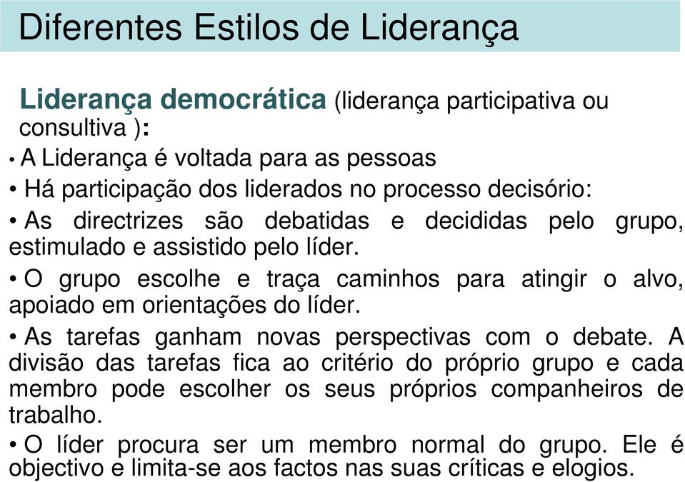 O grupo escolhe e traça caminhos para atingir o alvo, apoiado em orientações do líder. As tarefas ganham novas perspectivas com o debate.