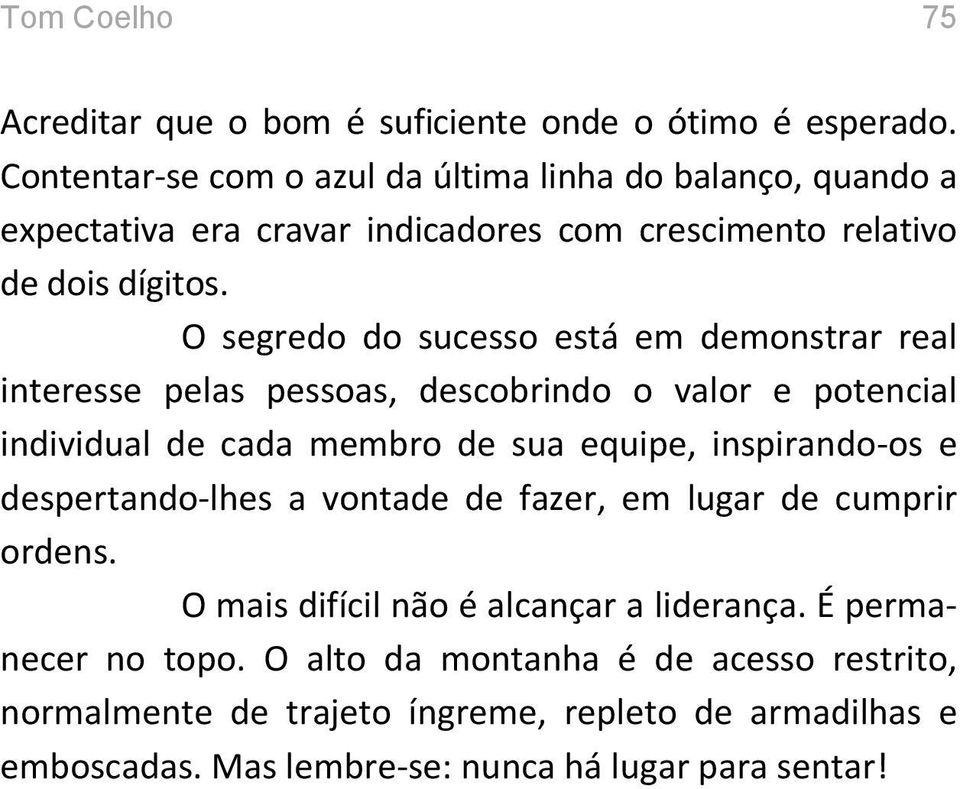 O segredo do sucesso está em demonstrar real interesse pelas pessoas, descobrindo o valor e potencial individual de cada membro de sua equipe, inspirando-os e