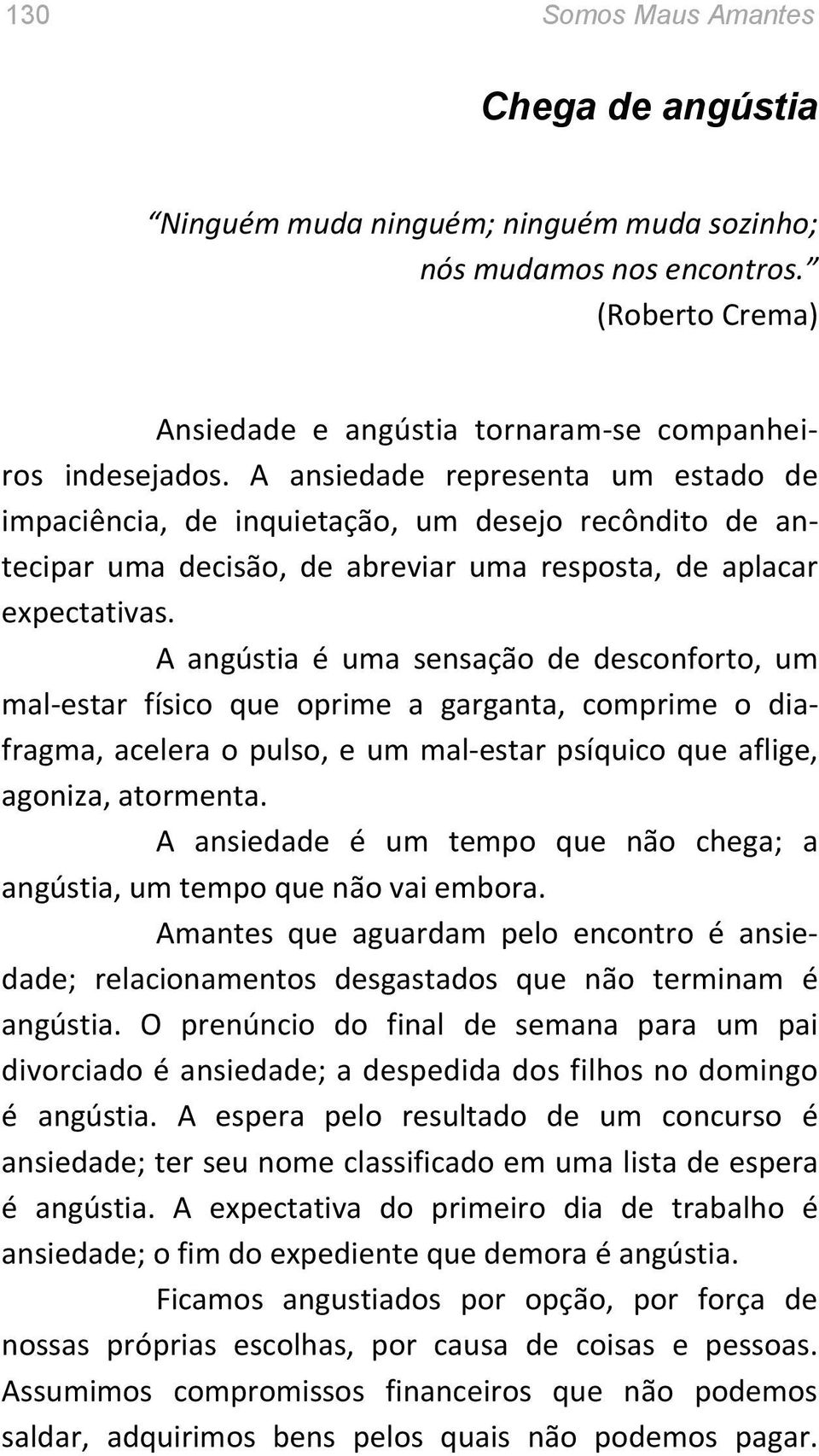 A angústia é uma sensação de desconforto, um mal-estar físico que oprime a garganta, comprime o diafragma, acelera o pulso, e um mal-estar psíquico que aflige, agoniza, atormenta.