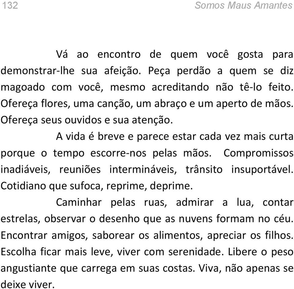 Compromissos inadiáveis, reuniões intermináveis, trânsito insuportável. Cotidiano que sufoca, reprime, deprime.