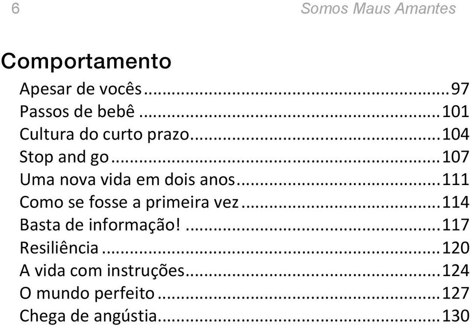 .. 111 Como se fosse a primeira vez... 114 Basta de informação!... 117 Resiliência.