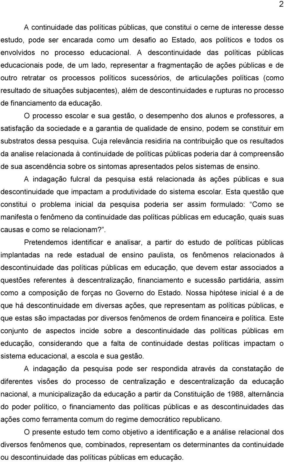 (como resultado de situações subjacentes), além de descontinuidades e rupturas no processo de financiamento da educação.