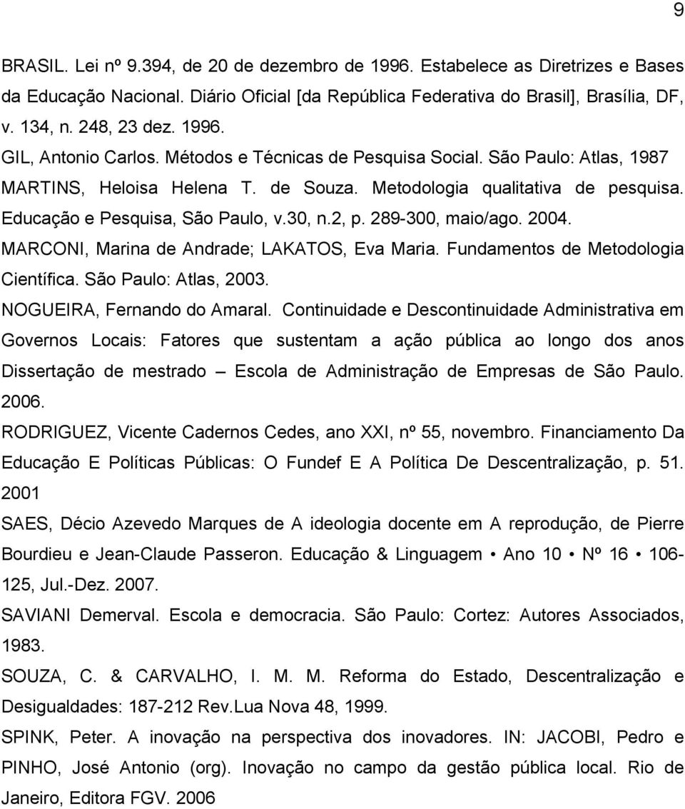 30, n.2, p. 289-300, maio/ago. 2004. MARCONI, Marina de Andrade; LAKATOS, Eva Maria. Fundamentos de Metodologia Científica. São Paulo: Atlas, 2003. NOGUEIRA, Fernando do Amaral.