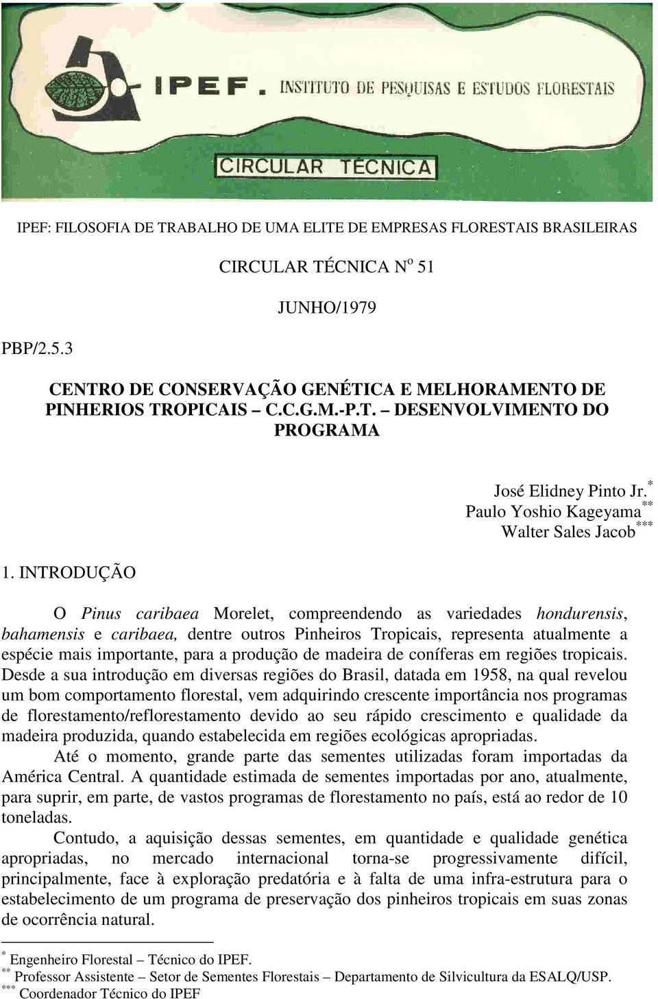 * Paulo Yoshio Kageyama ** Walter Sales Jacob *** O Pinus caribaea Morelet, compreendendo as variedades hondurensis, bahamensis e caribaea, dentre outros Pinheiros Tropicais, representa atualmente a