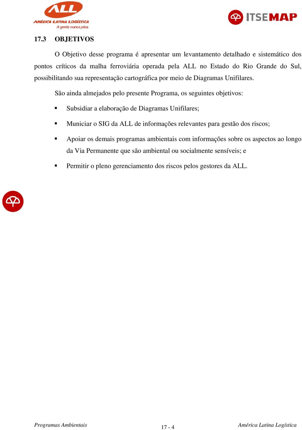 São ainda almejados pelo presente Programa, os seguintes objetivos: Subsidiar a elaboração de Diagramas Unifilares; Municiar o SIG da ALL de informações relevantes