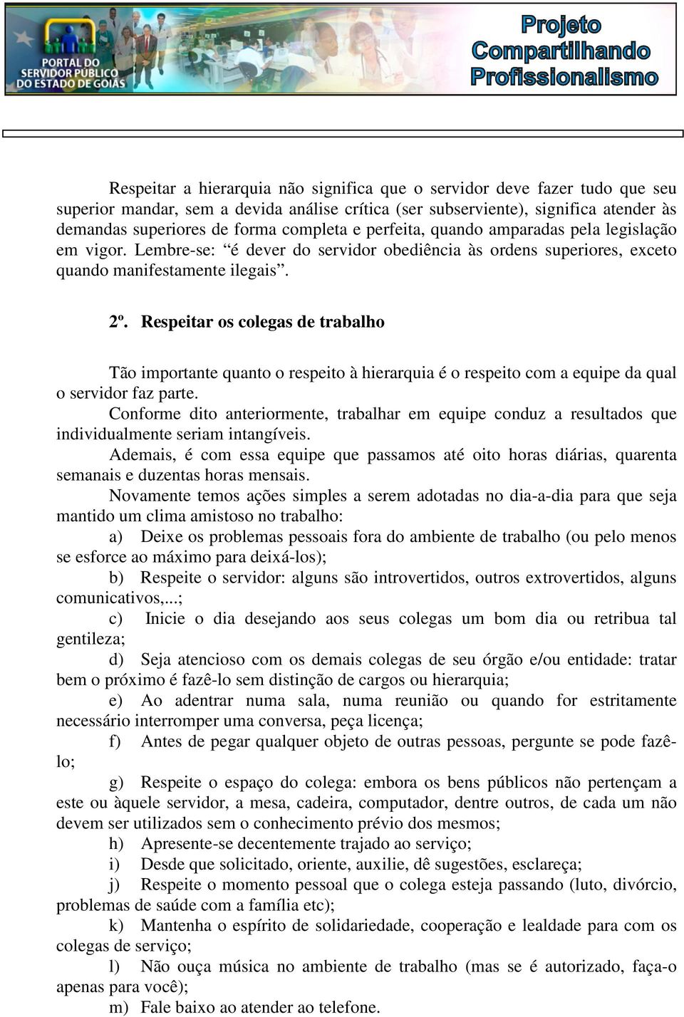 Respeitar os colegas de trabalho Tão importante quanto o respeito à hierarquia é o respeito com a equipe da qual o servidor faz parte.