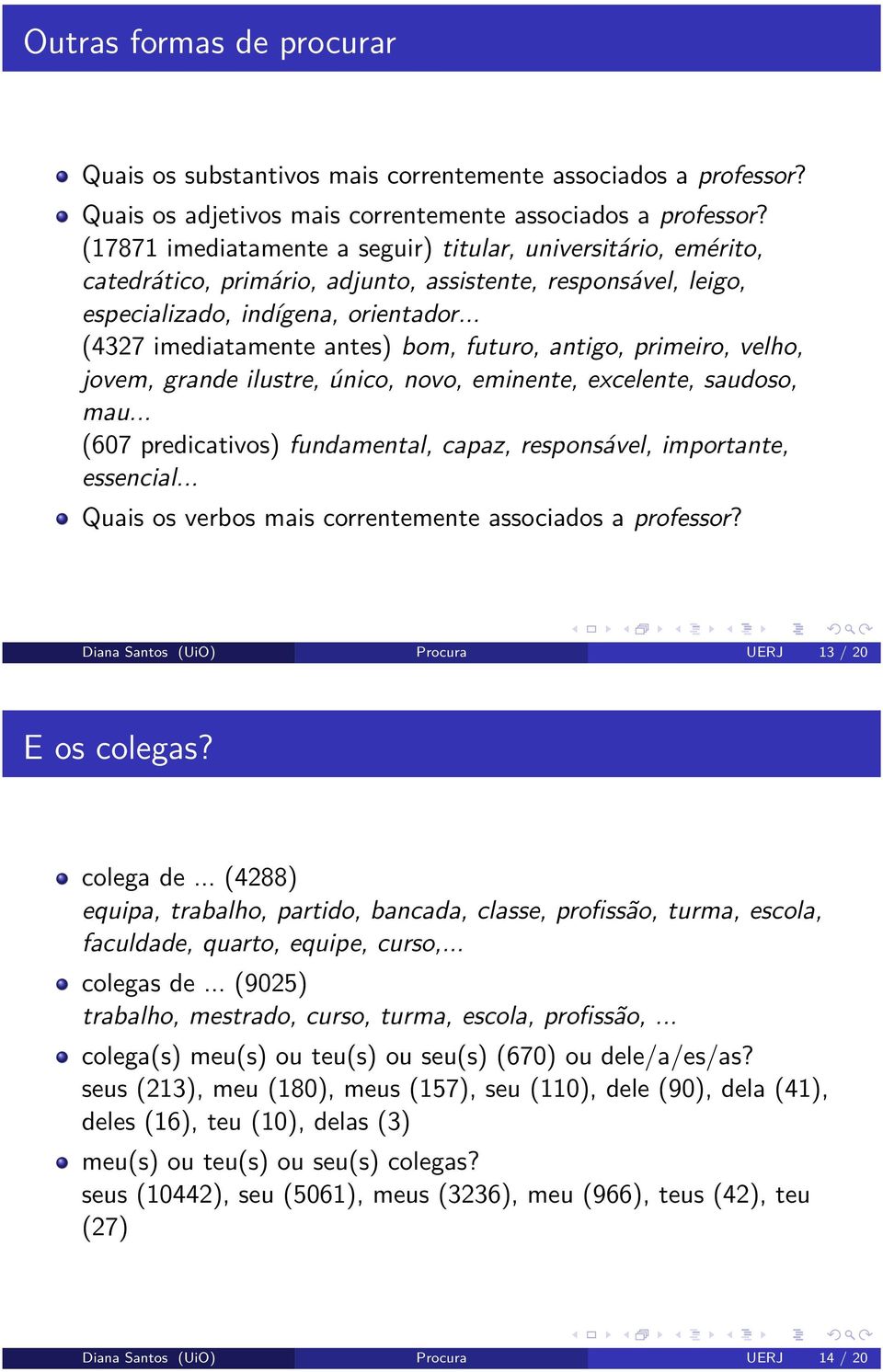 .. (4327 imediatamente antes) bom, futuro, antigo, primeiro, velho, jovem, grande ilustre, único, novo, eminente, excelente, saudoso, mau.