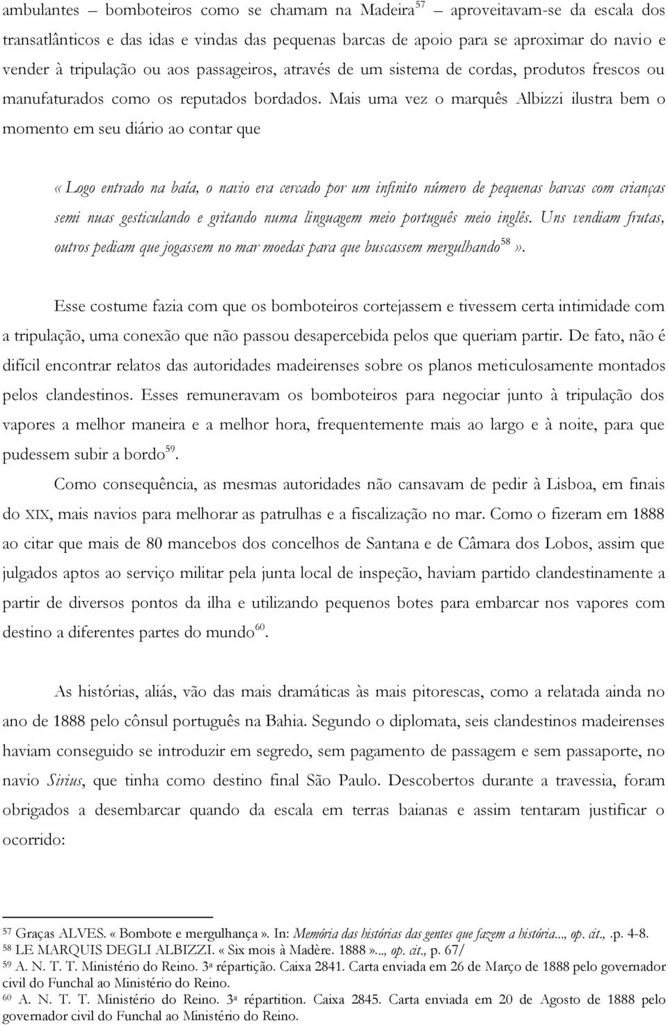 Mais uma vez o marquês Albizzi ilustra bem o momento em seu diário ao contar que «Logo entrado na baía, o navio era cercado por um infinito número de pequenas barcas com crianças semi nuas