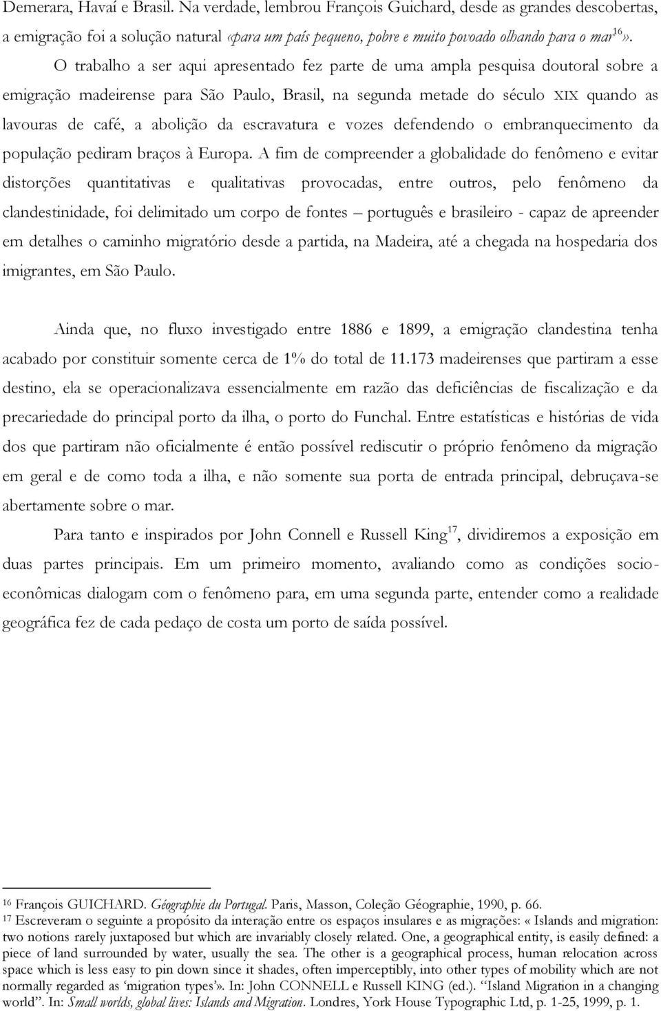 da escravatura e vozes defendendo o embranquecimento da população pediram braços à Europa.