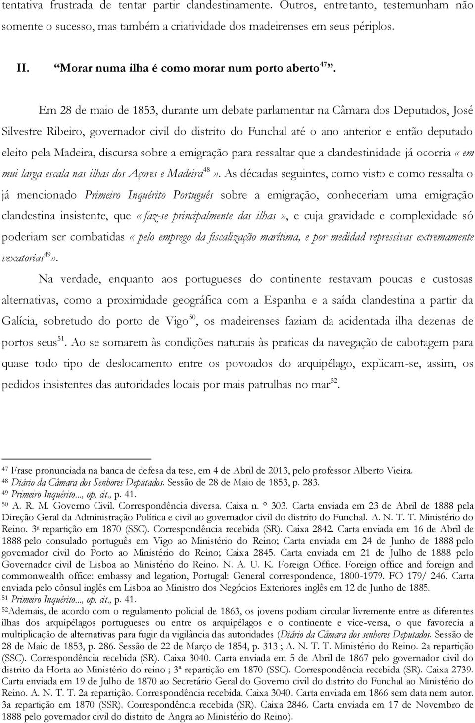 Em 28 de maio de 1853, durante um debate parlamentar na Câmara dos Deputados, José Silvestre Ribeiro, governador civil do distrito do Funchal até o ano anterior e então deputado eleito pela Madeira,