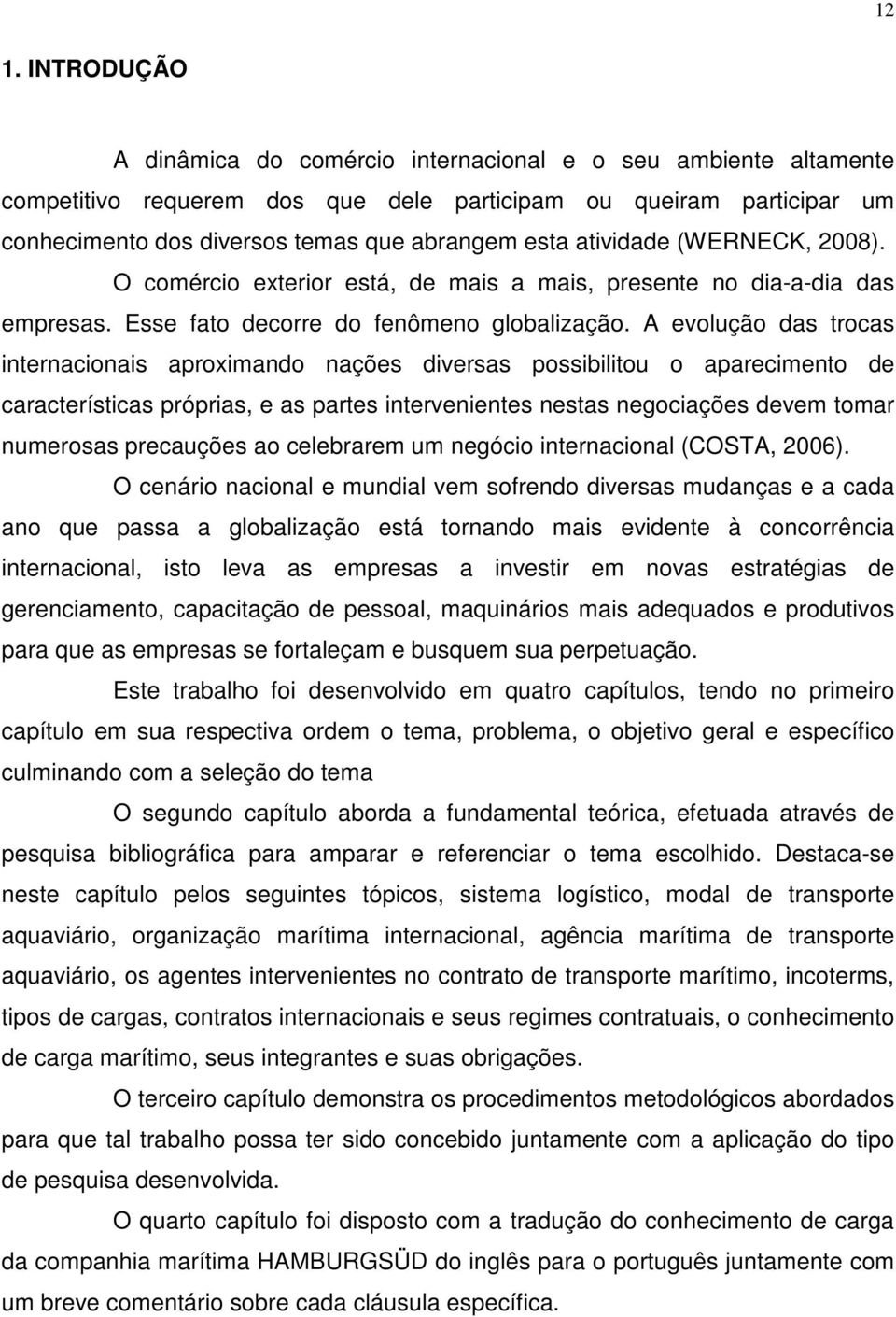 A evolução das trocas internacionais aproximando nações diversas possibilitou o aparecimento de características próprias, e as partes intervenientes nestas negociações devem tomar numerosas