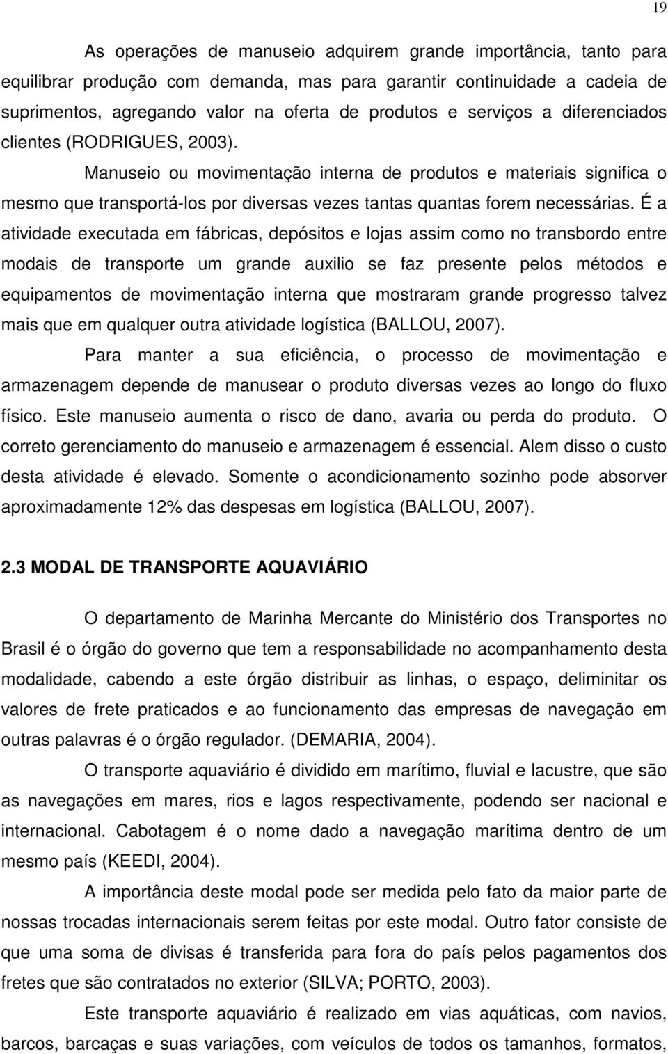 É a atividade executada em fábricas, depósitos e lojas assim como no transbordo entre modais de transporte um grande auxilio se faz presente pelos métodos e equipamentos de movimentação interna que