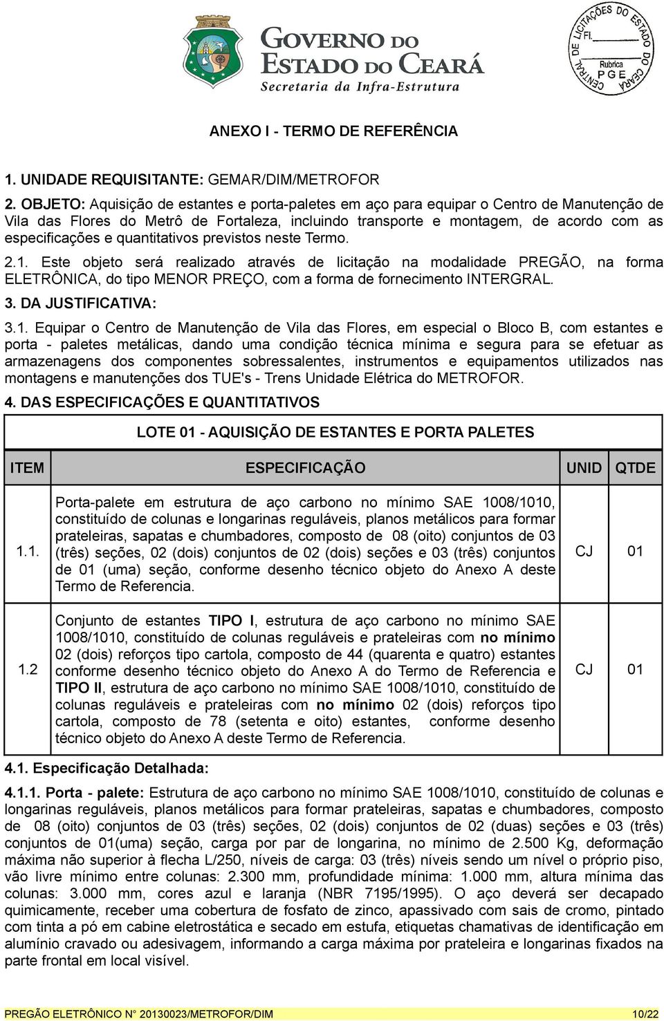 quantitativos previstos neste Termo. 2.1. Este objeto será realizado através de licitação na modalidade PREGÃO, na forma ELETRÔNICA, do tipo MENOR PREÇO, com a forma de fornecimento INTERGRAL. 3.