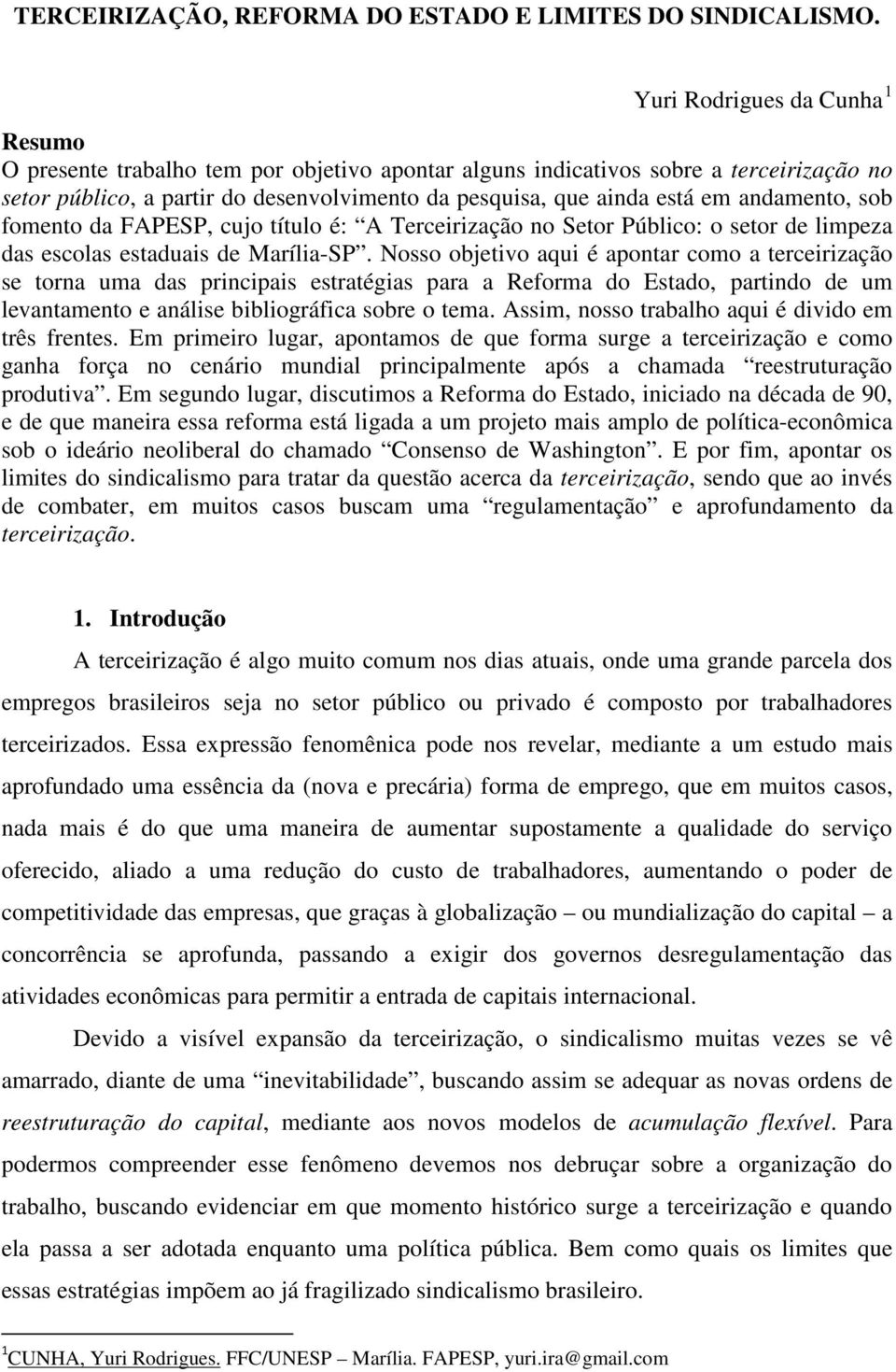 andamento, sob fomento da FAPESP, cujo título é: A Terceirização no Setor Público: o setor de limpeza das escolas estaduais de Marília-SP.