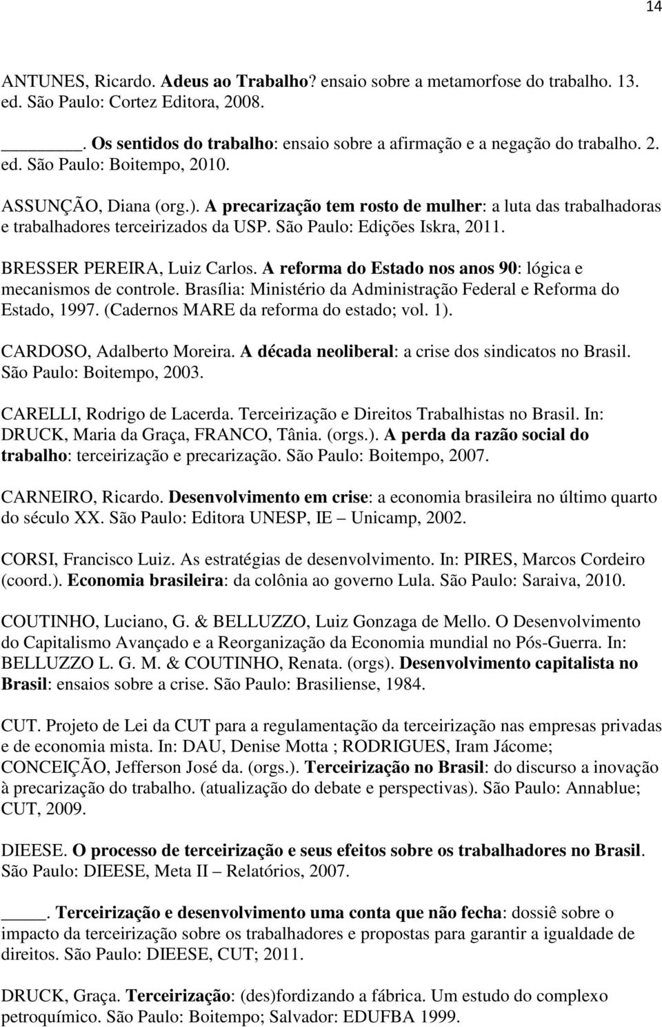 A reforma do Estado nos anos 90: lógica e mecanismos de controle. Brasília: Ministério da Administração Federal e Reforma do Estado, 1997. (Cadernos MARE da reforma do estado; vol. 1).