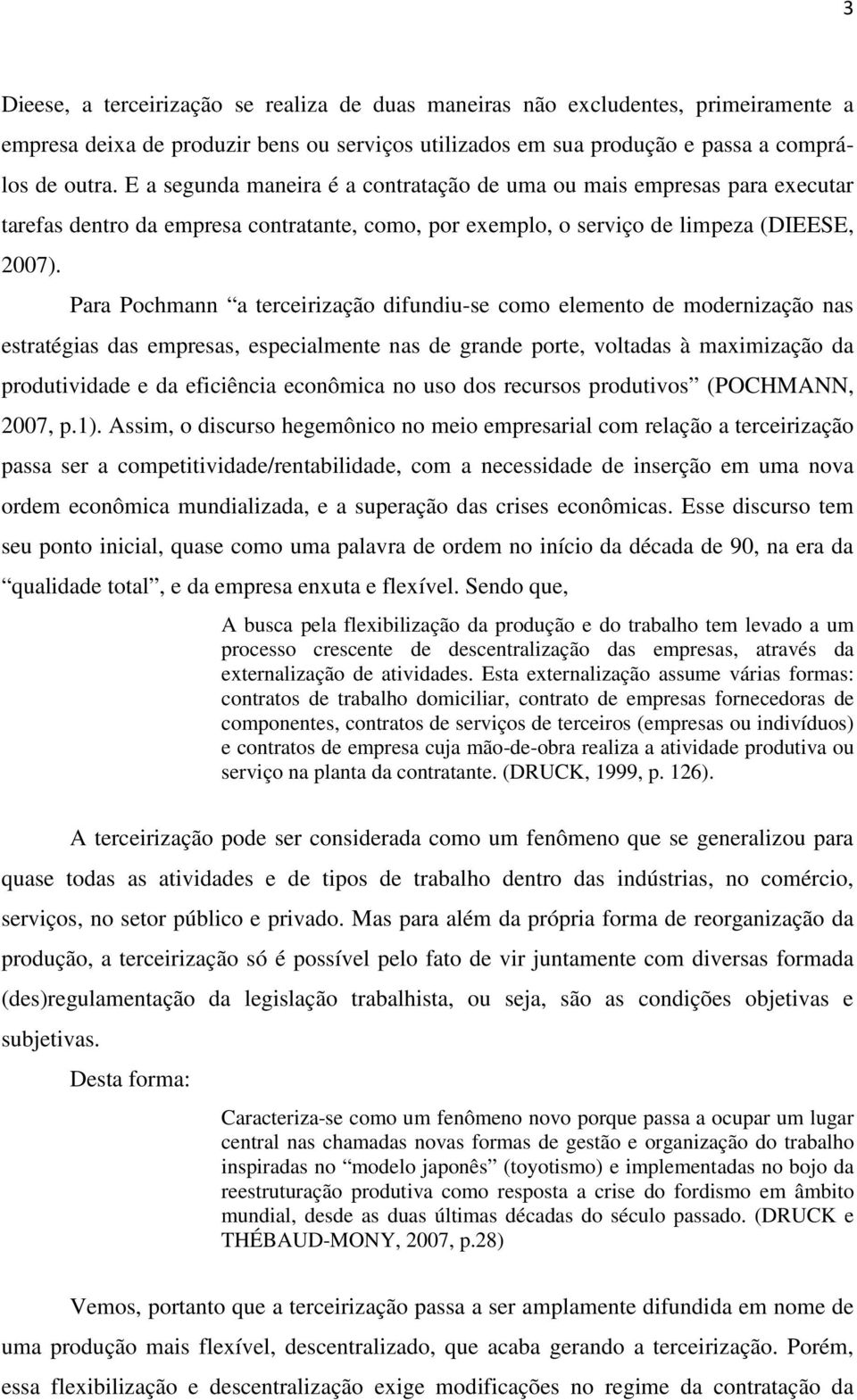 Para Pochmann a terceirização difundiu-se como elemento de modernização nas estratégias das empresas, especialmente nas de grande porte, voltadas à maximização da produtividade e da eficiência