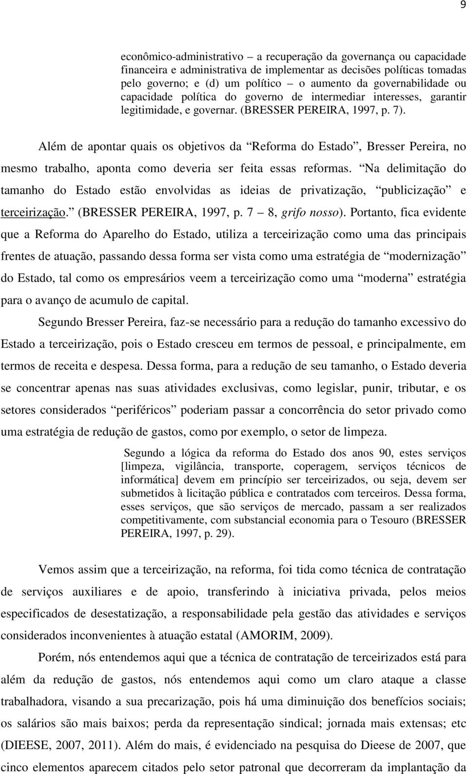 Além de apontar quais os objetivos da Reforma do Estado, Bresser Pereira, no mesmo trabalho, aponta como deveria ser feita essas reformas.