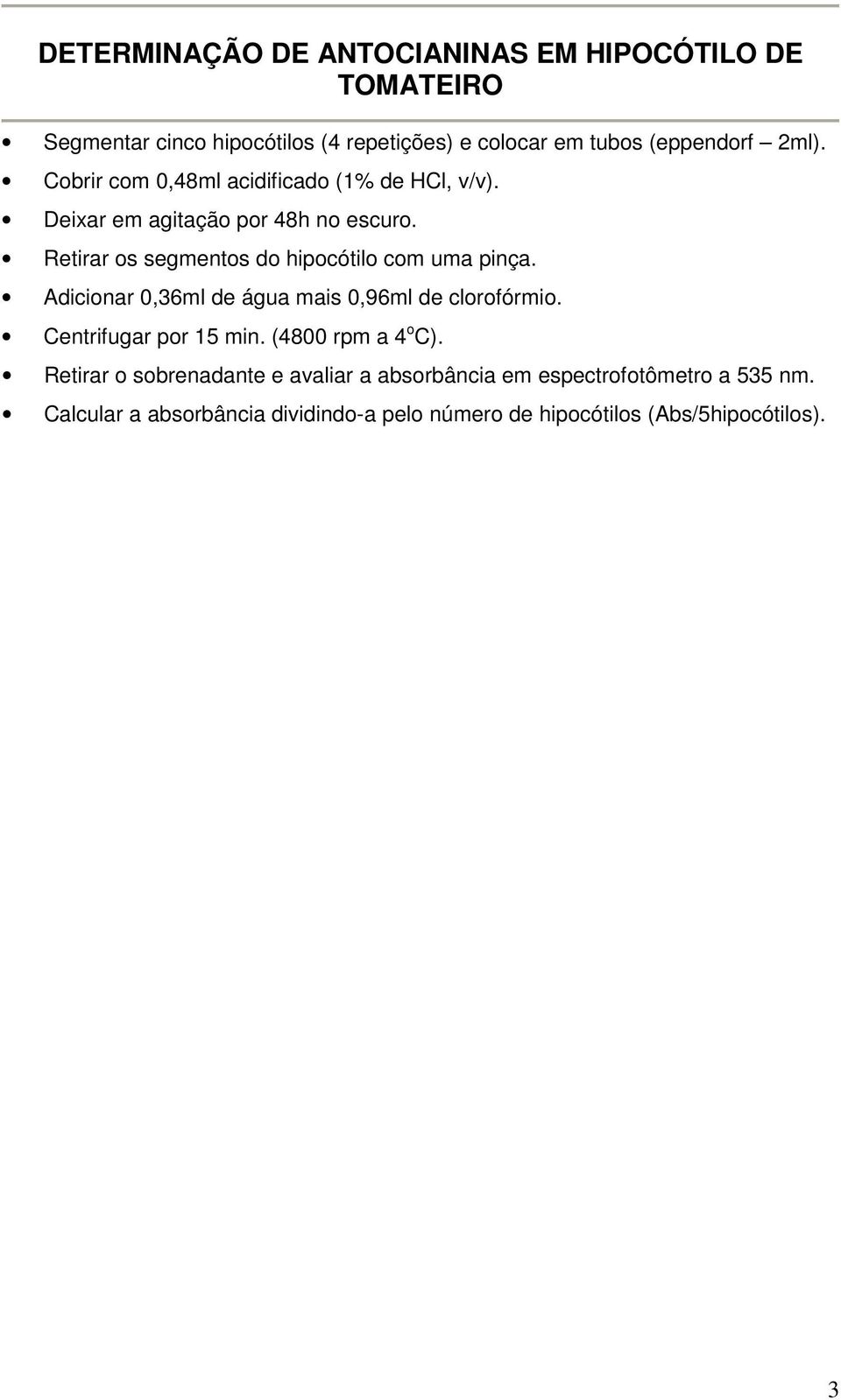 Retirar os segmentos do hipocótilo com uma pinça. Adicionar 0,36ml de água mais 0,96ml de clorofórmio. Centrifugar por 15 min.