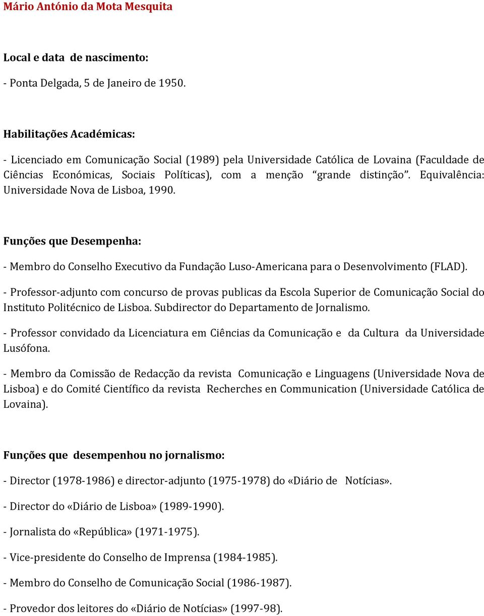 Equivalência: Universidade Nova de Lisboa, 1990. Funções que Desempenha: - Membro do Conselho Executivo da Fundação Luso-Americana para o Desenvolvimento (FLAD).