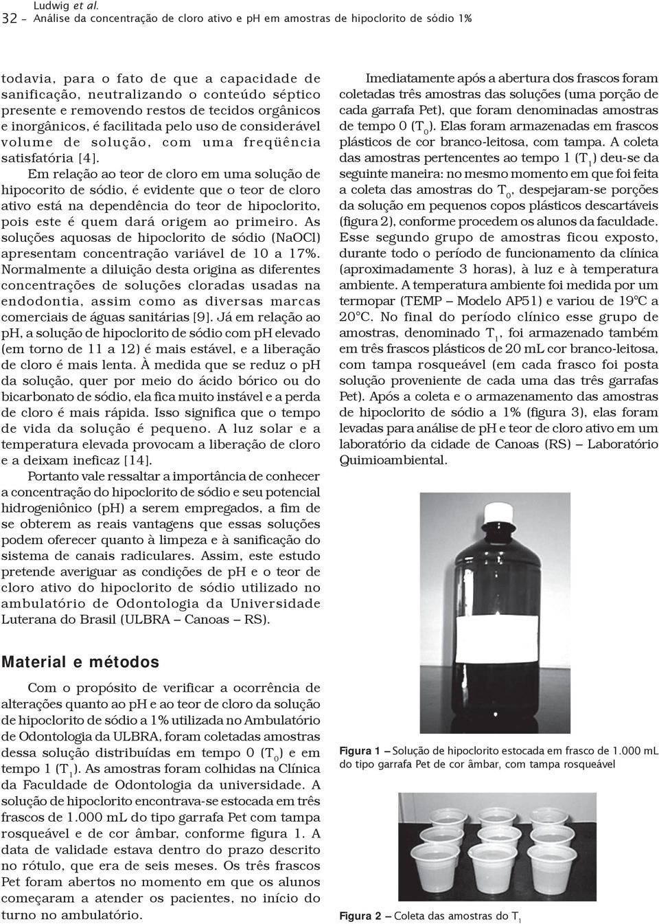 restos de tecidos orgânicos e inorgânicos, é facilitada pelo uso de considerável volume de solução, com uma freqüência satisfatória [4].