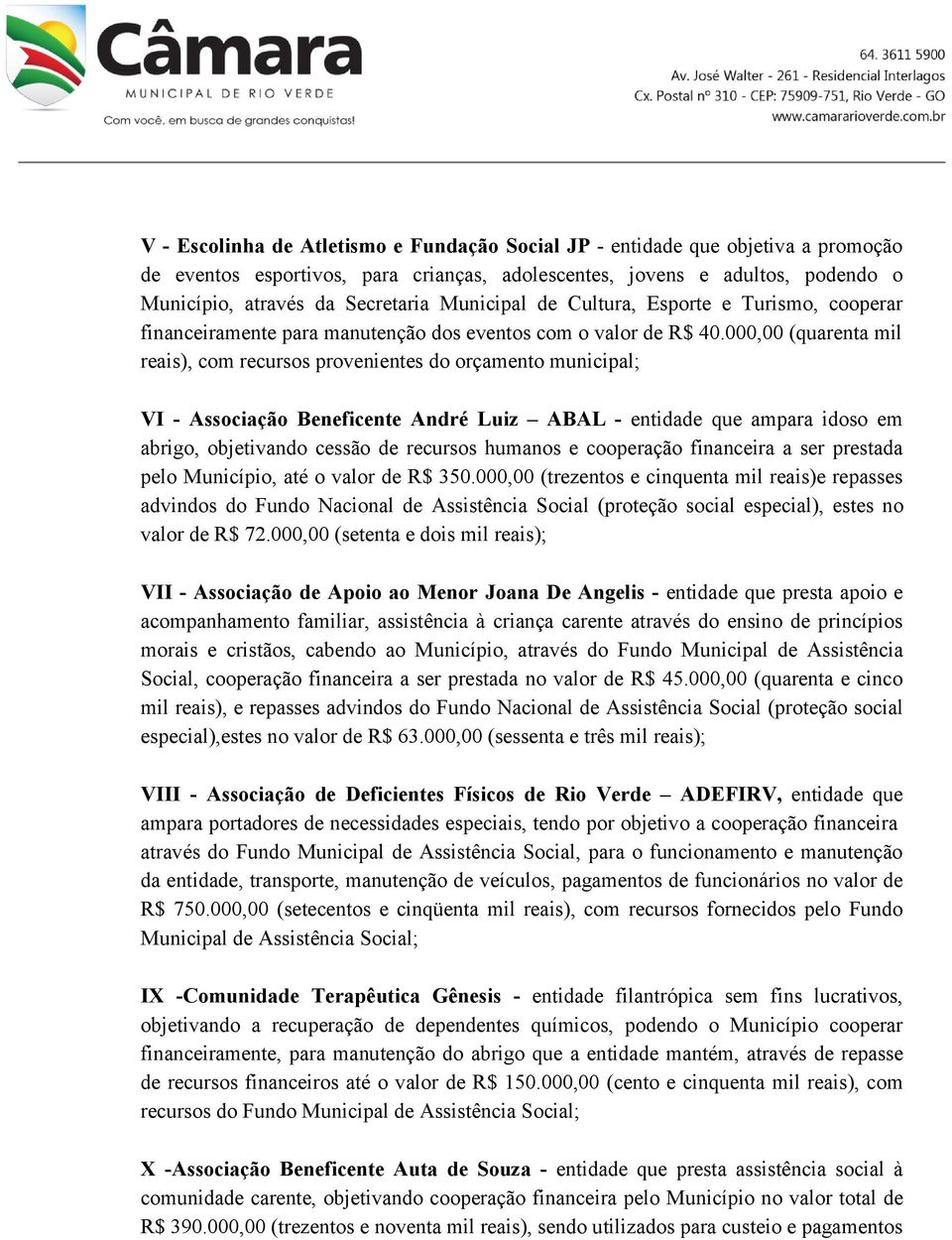 000,00 (quarenta mil reais), com recursos provenientes do orçamento municipal; VI - Associação Beneficente André Luiz ABAL - entidade que ampara idoso em abrigo, objetivando cessão de recursos