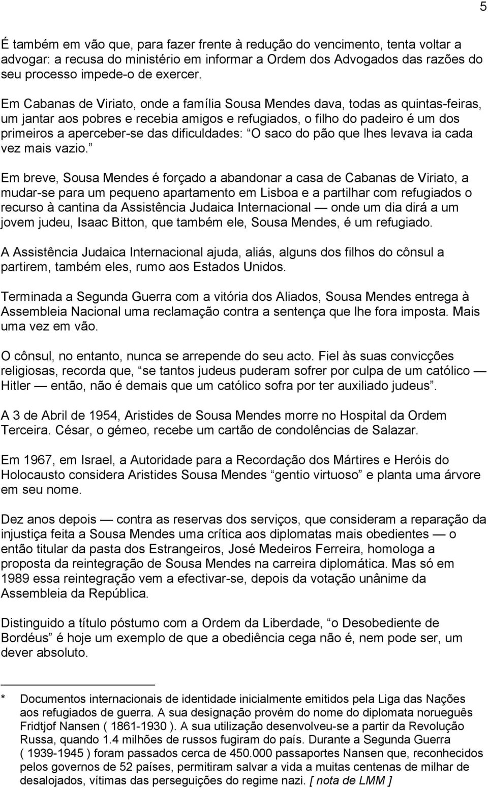 dificuldades: O saco do pão que lhes levava ia cada vez mais vazio.