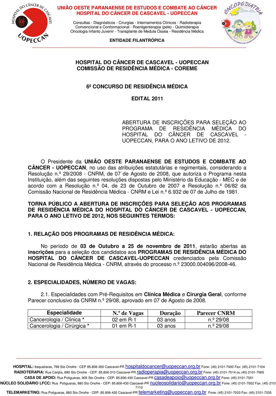 º 29/2008 - CNRM, de 07 de Agosto de 2008, que autoriza o Programa nesta Instituição, além das seguintes resoluções dispostas pelo Ministério da Educação - MEC e de acordo com a Resolução n.