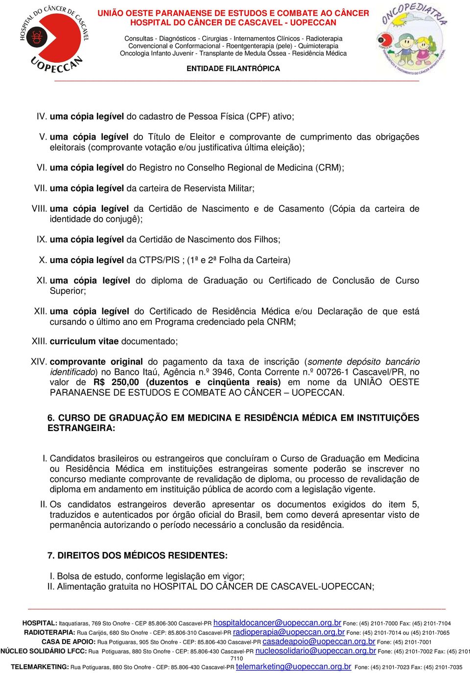 uma cópia legível do Registro no Conselho Regional de Medicina (CRM); VII. uma cópia legível da carteira de Reservista Militar; VIII.