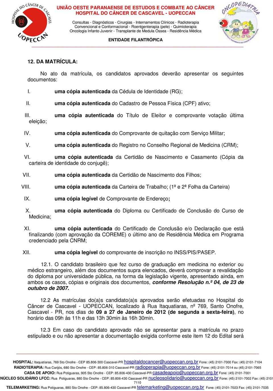 Militar; V. uma cópia autenticada do Registro no Conselho Regional de Medicina (CRM); VI. uma cópia autenticada da Certidão de Nascimento e Casamento (Cópia da carteira de identidade do conjugê); VII.