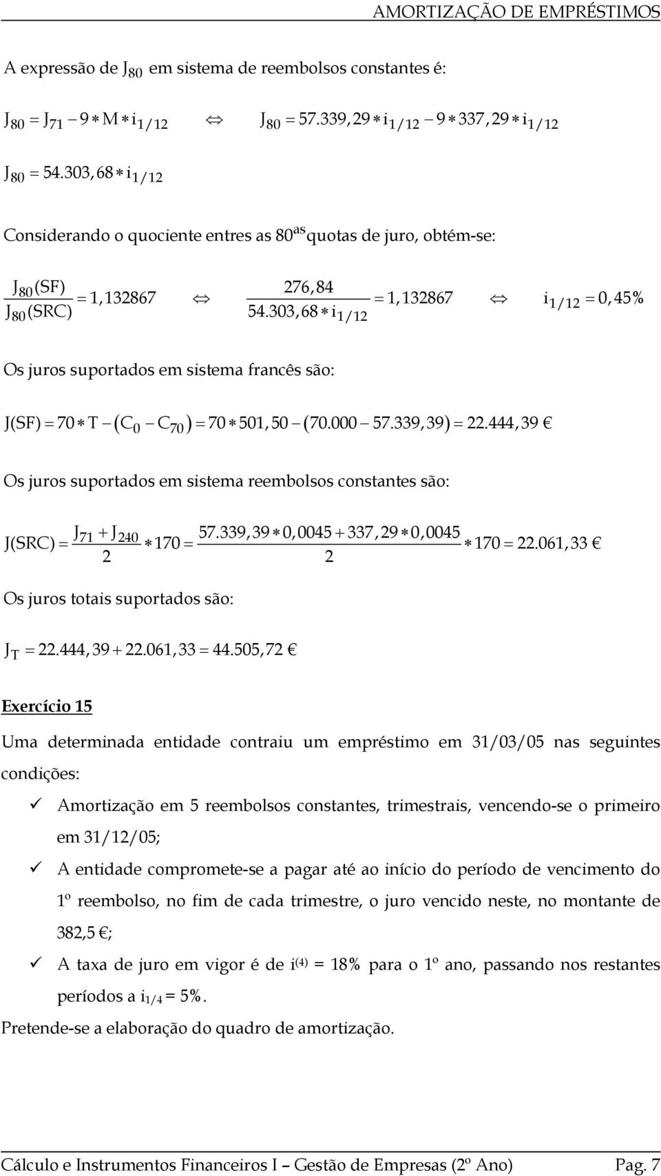 303,68 i 80 1/12 Os juros suportdos em sistem frncês são: ( ) ( ) J(SF) = 70 T C C = 70 501, 50 70.000 57.339, 39 = 22.