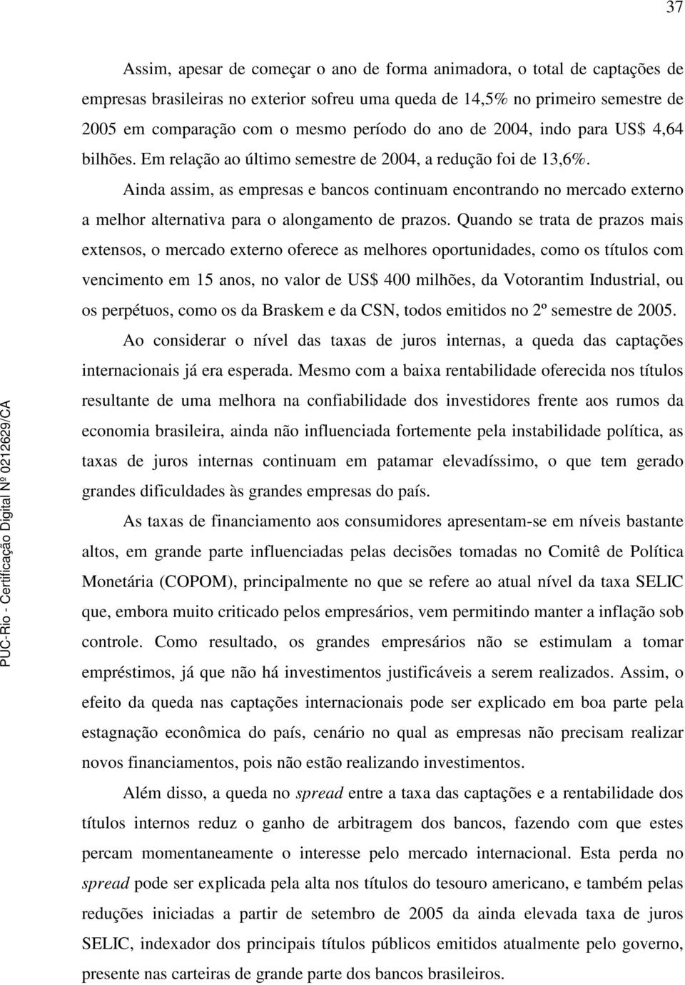 Ainda assim, as empresas e bancos continuam encontrando no mercado externo a melhor alternativa para o alongamento de prazos.