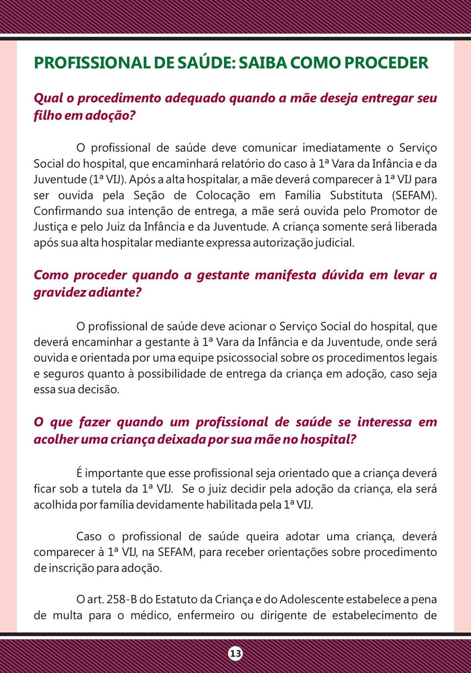 Após a alta hospitalar, a mãe deverá comparecer à 1ª VIJ para ser ouvida pela Seção de Colocação em Família Substituta (SEFAM).