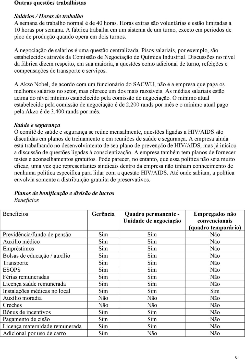 Pisos salariais, por exemplo, são estabelecidos através da Comissão de Negociação de Química Industrial.