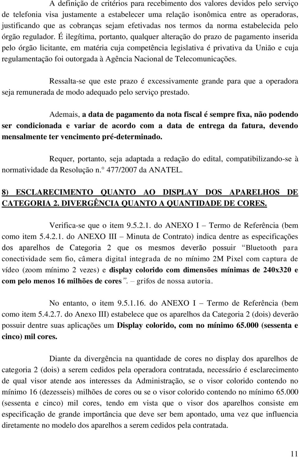 É ilegítima, portanto, qualquer alteração do prazo de pagamento inserida pelo órgão licitante, em matéria cuja competência legislativa é privativa da União e cuja regulamentação foi outorgada à