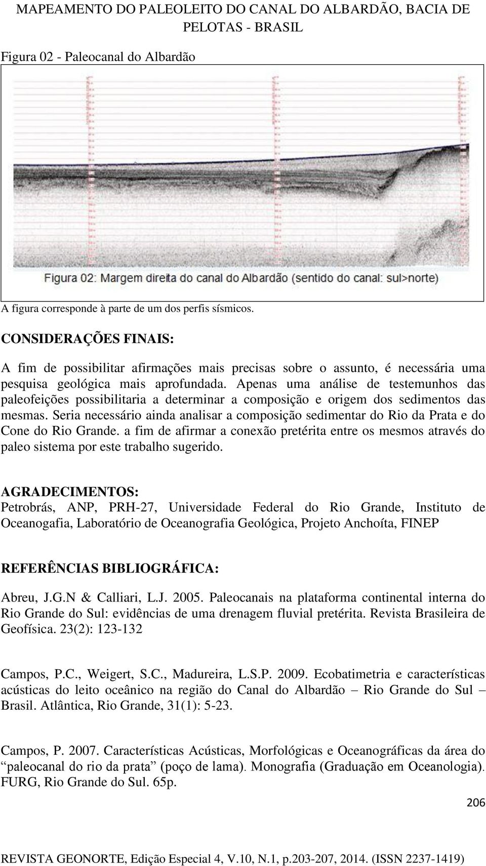 Apenas uma análise de testemunhos das paleofeições possibilitaria a determinar a composição e origem dos sedimentos das mesmas.