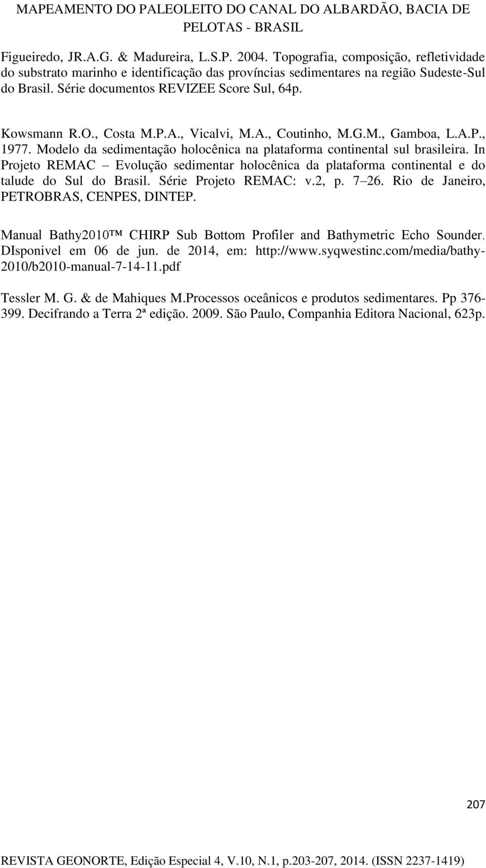 In Projeto REMAC Evolução sedimentar holocênica da plataforma continental e do talude do Sul do Brasil. Série Projeto REMAC: v.2, p. 7 26. Rio de Janeiro, PETROBRAS, CENPES, DINTEP.