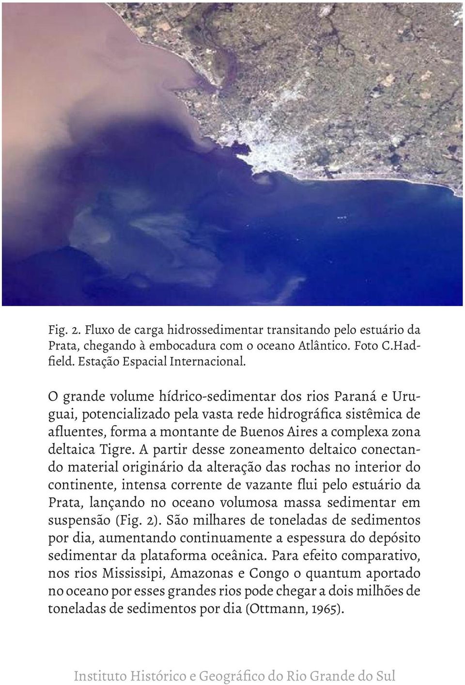 A partir desse zoneamento deltaico conectando material originário da alteração das rochas no interior do continente, intensa corrente de vazante flui pelo estuário da Prata, lançando no oceano