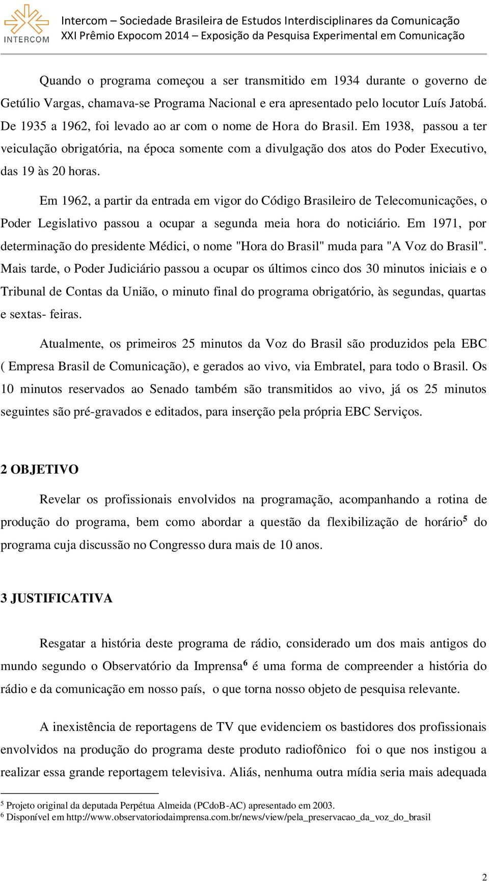 Em 1962, a partir da entrada em vigor do Código Brasileiro de Telecomunicações, o Poder Legislativo passou a ocupar a segunda meia hora do noticiário.