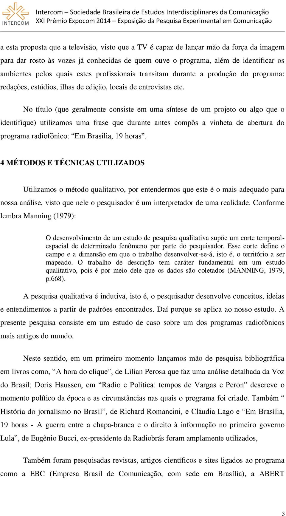 No título (que geralmente consiste em uma síntese de um projeto ou algo que o identifique) utilizamos uma frase que durante antes compôs a vinheta de abertura do programa radiofônico: Em Brasília, 19