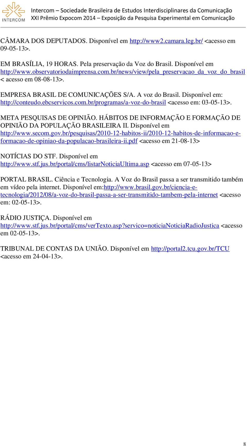 br/programas/a-voz-do-brasil <acesso em: 03-05-13>. META PESQUISAS DE OPINIÃO. HÁBITOS DE INFORMAÇÃO E FORMAÇÃO DE OPINIÃO DA POPULAÇÃO BRASILEIRA II. Disponível em http://www.secom.gov.