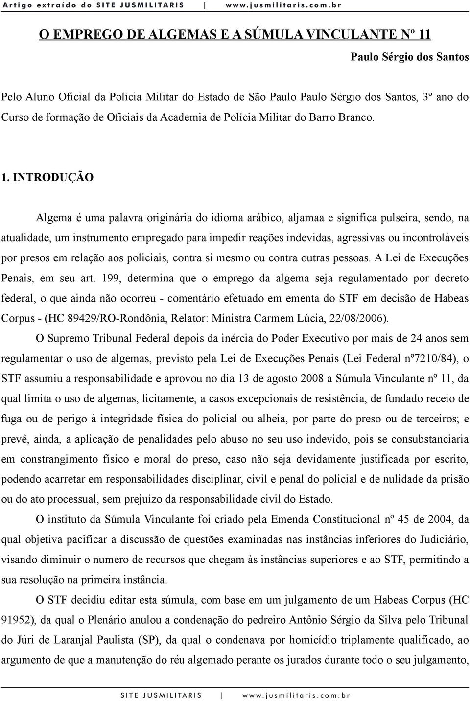 INTRODUÇÃO Algema é uma palavra originária do idioma arábico, aljamaa e significa pulseira, sendo, na atualidade, um instrumento empregado para impedir reações indevidas, agressivas ou incontroláveis