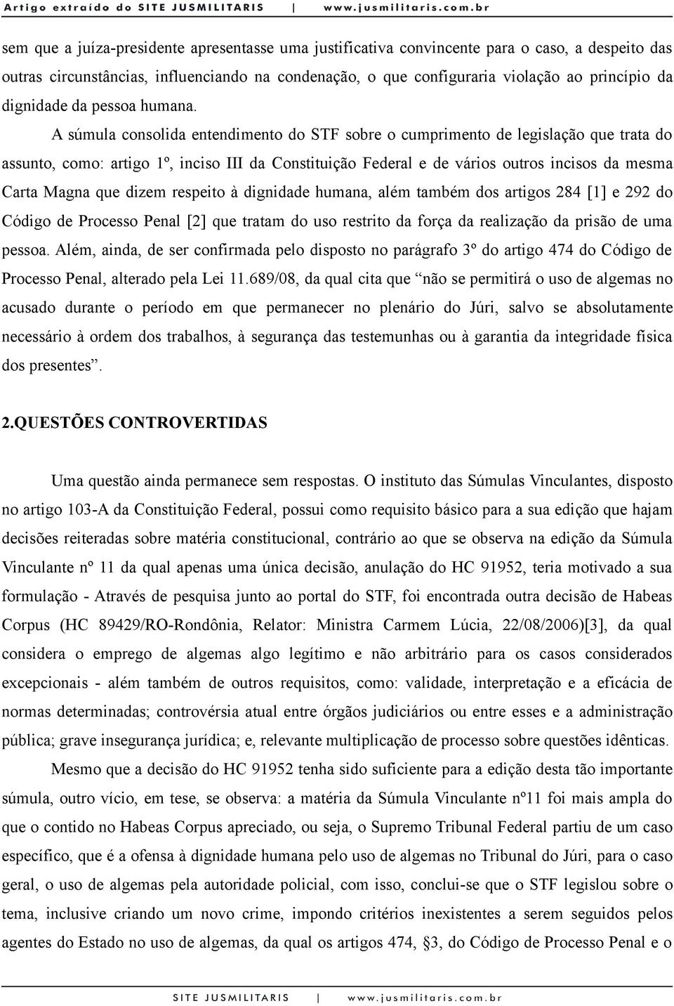 A súmula consolida entendimento do STF sobre o cumprimento de legislação que trata do assunto, como: artigo 1º, inciso III da Constituição Federal e de vários outros incisos da mesma Carta Magna que