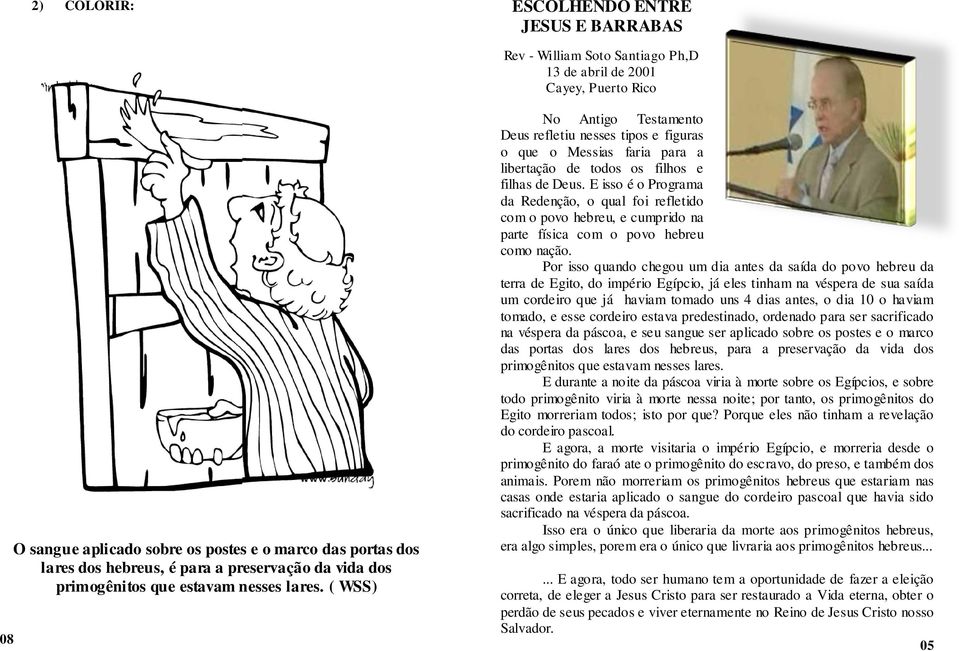 ( WSS) No Antigo Testamento Deus refletiu nesses tipos e figuras o que o Messias faria para a libertação de todos os filhos e filhas de Deus.