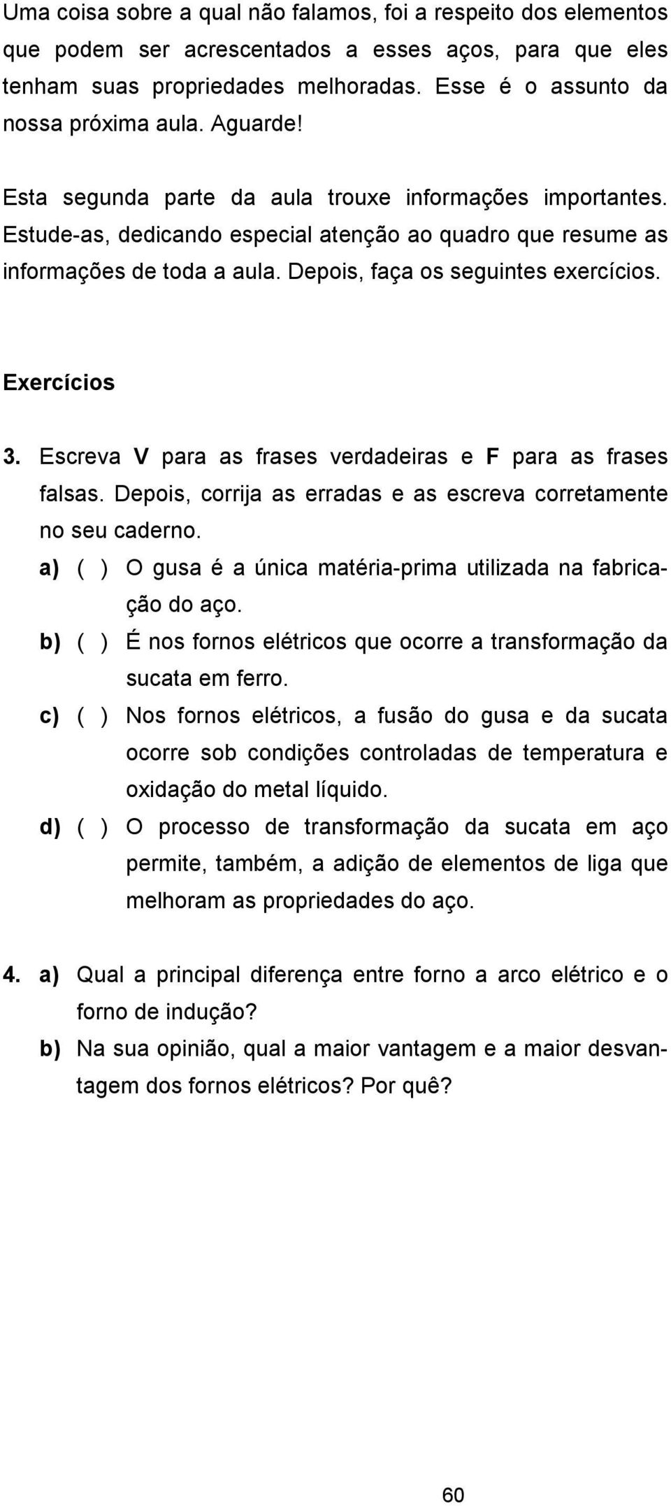 Exercícios 3. Escreva V para as frases verdadeiras e F para as frases falsas. Depois, corrija as erradas e as escreva corretamente no seu caderno.