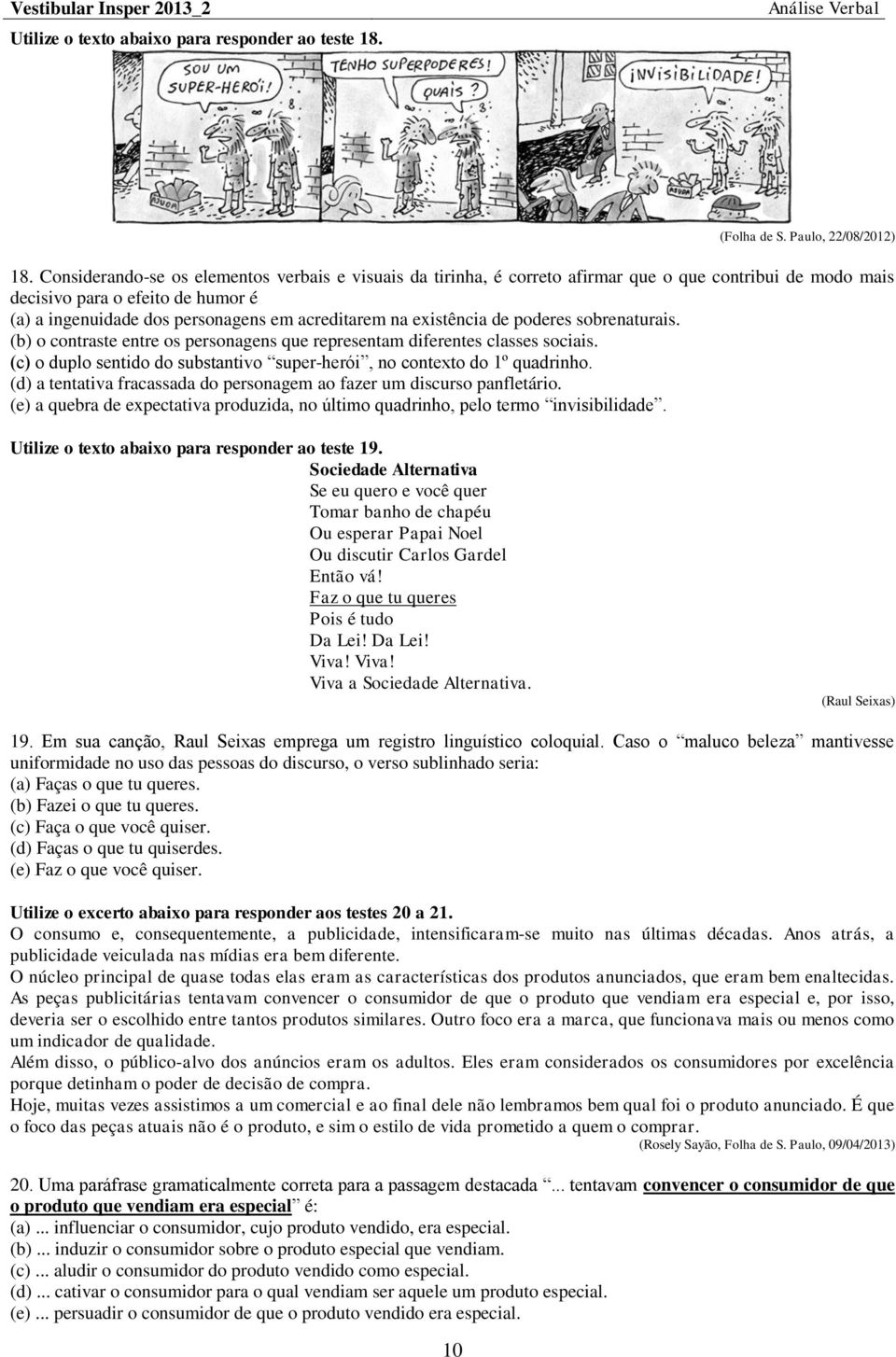 existência de poderes sobrenaturais. (b) o contraste entre os personagens que representam diferentes classes sociais. (c) o duplo sentido do substantivo super-herói, no contexto do 1º quadrinho.