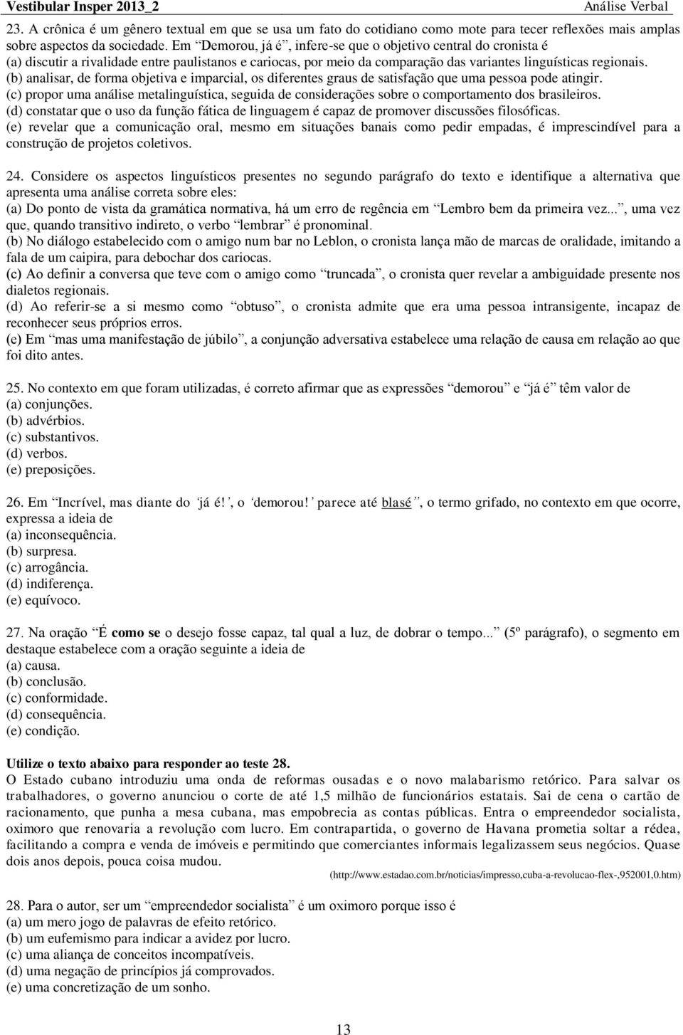 (b) analisar, de forma objetiva e imparcial, os diferentes graus de satisfação que uma pessoa pode atingir.